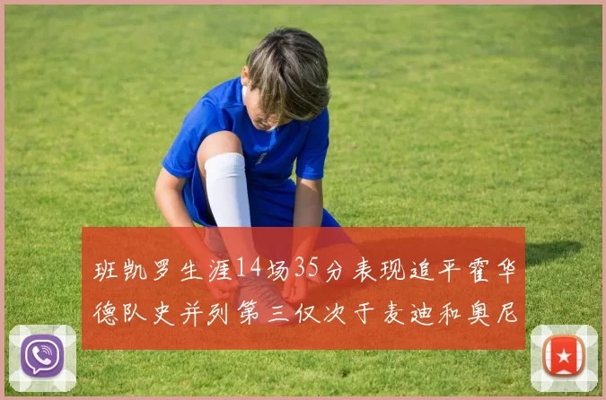 班凯罗生涯14场35分表现追平霍华德队史并列第三仅次于麦迪和奥尼尔