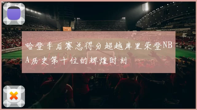 哈登季后赛总得分超越库里荣登NBA历史第十位的辉煌时刻