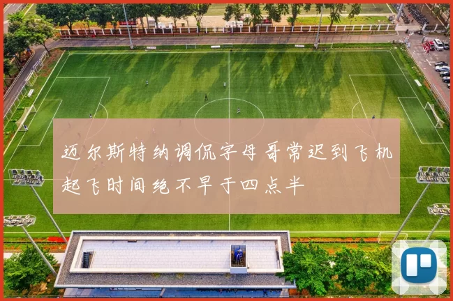 迈尔斯特纳调侃字母哥常迟到飞机起飞时间绝不早于四点半