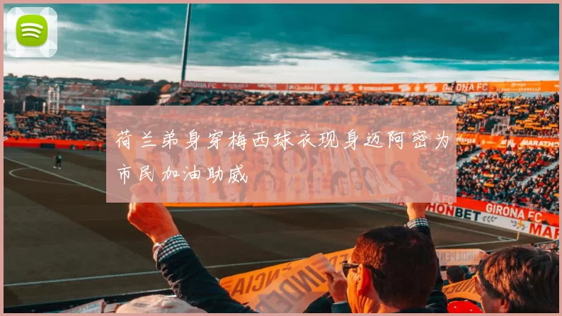 荷兰弟身穿梅西球衣现身迈阿密为市民加油助威